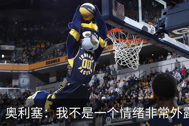 奥利塞：我不是一个情绪非常外露的人，我主要靠本能踢球
